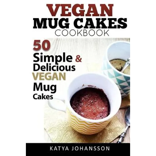 Vegan Mug Cake Cookbook: 50 Simple & Delicious Vegan Mug Cakes (Microwave Cake, Mug Cake)