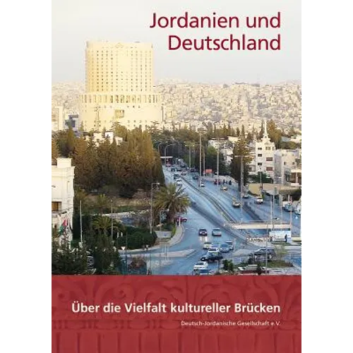 Jordanien Und Deutschland: Uber Die Vielfalt Kultureller Brucken. Festschrift Zum 50jahrigen Bestehen Der Deutsch-Jordanischen Gesellschaft E.V.