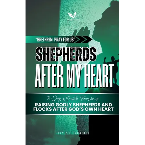 Shepherds After My Heart: 31 Days of Prophetic Intercession for Raising Godly Shepherds and Flocks After God's Own Heart
