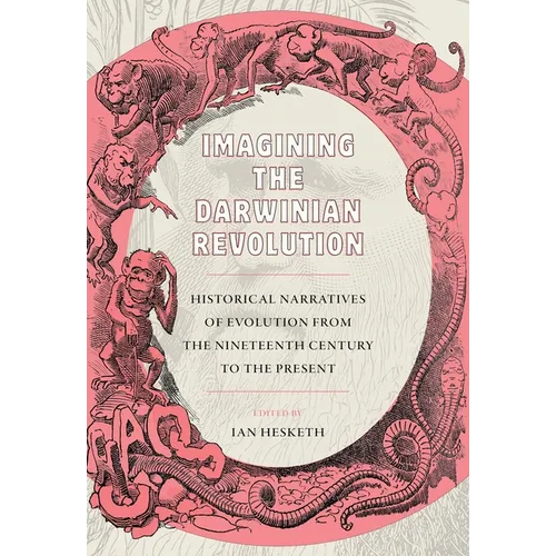 Imagining the Darwinian Revolution: Historical Narratives of Evolution from the Nineteenth Century to the Present