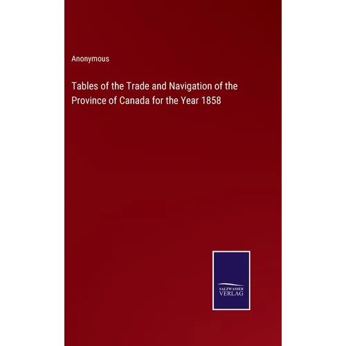 Tables of the Trade and Navigation of the Province of Canada for the Year 1858