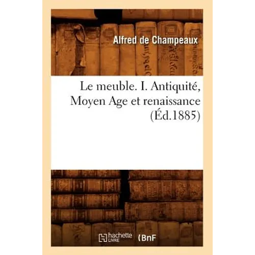 Le Meuble. I. Antiquité, Moyen Age Et Renaissance (Éd.1885)