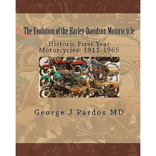 The Evolution of the Harley-Davidson Motorocycle: Historic First Year Motorcycles: 1911-1965
