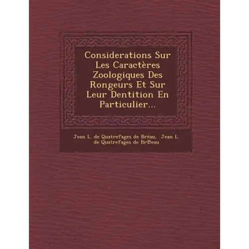 Considerations Sur Les Caracteres Zoologiques Des Rongeurs Et Sur Leur Dentition En Particulier...