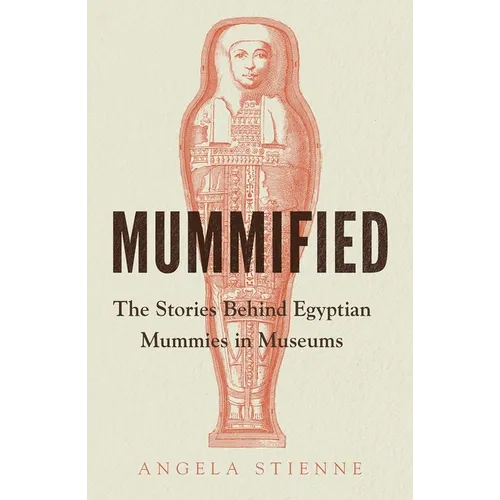 Mummified: The Stories Behind Egyptian Mummies in Museums