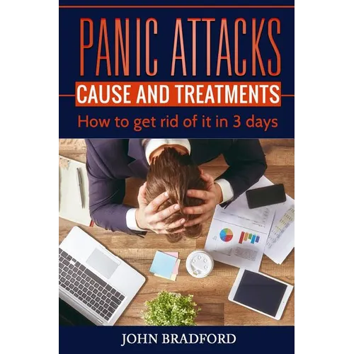 Panic Attacks: Cause and Treatment: How to get rid of it in 3 days!!!