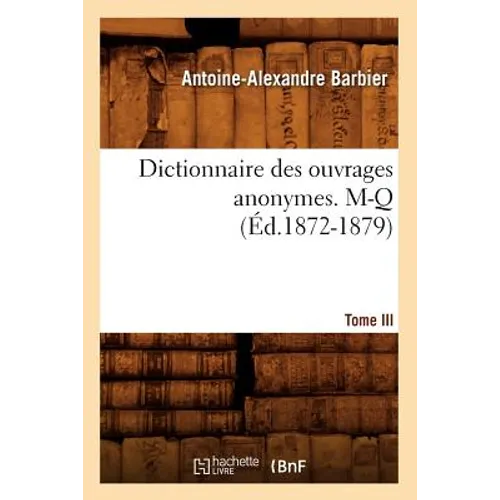 Dictionnaire Des Ouvrages Anonymes. Tome III. M-Q (Éd.1872-1879)