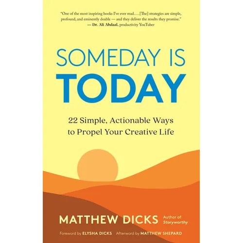 Someday Is Today: 22 Simple, Actionable Ways to Propel Your Creative Life