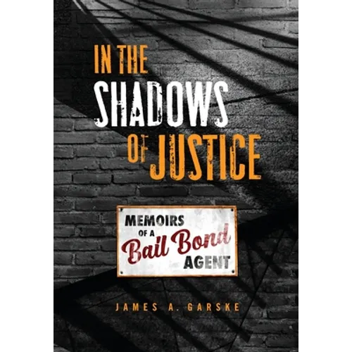 In the Shadows of Justice: Memoirs of a Bail Bond Agent