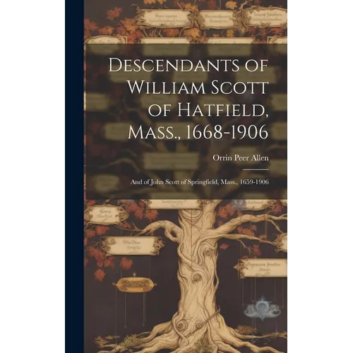 Descendants of William Scott of Hatfield, Mass., 1668-1906: And of John Scott of Springfield, Mass., 1659-1906
