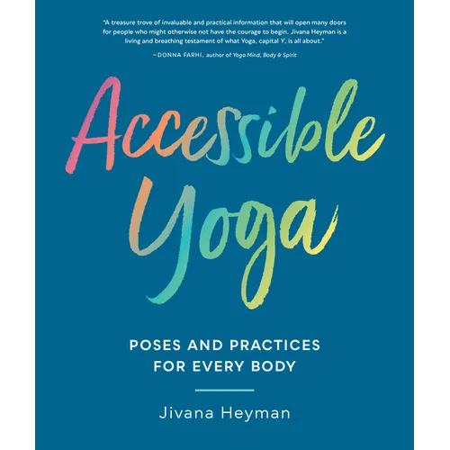 Accessible Yoga: Poses and Practices for Every Body