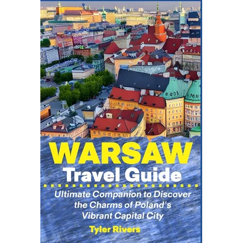 Warsaw Travel Guide: Ultimate Companion to Discover the Charms of Poland's Vibrant Capital City