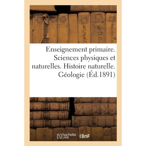 Enseignement primaire. Sciences physiques et naturelles. Eléments d'histoire naturelle. Géologie