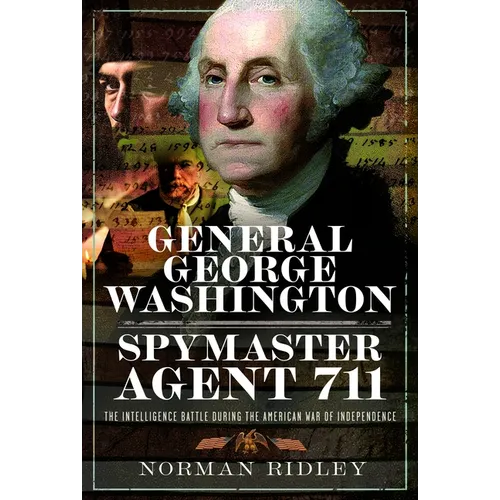 General George Washington - Spymaster Agent 711: The Intelligence Battle During the American War of Independence