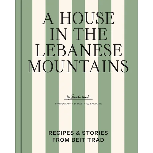 A House in the Lebanese Mountains: Recipes & Stories from Beit Trad