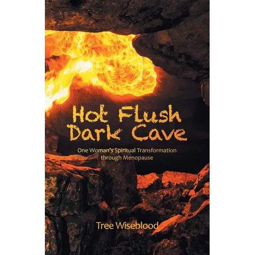 Hot Flush Dark Cave: One Woman's Spiritual Transformation Through Menopause