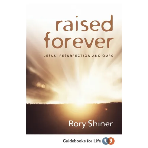 Raised Forever: Jesus' resurrection and ours