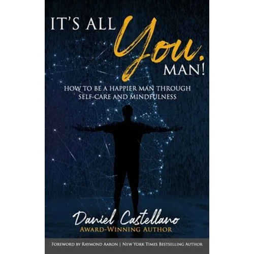 It's All You, Man!: How to Be a Happier Man Through Self-care and Mindfulness
