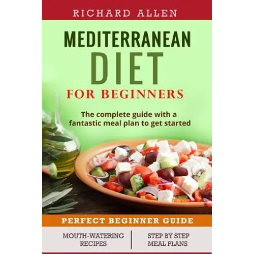 Mediterranean Diet for Beginners: The complete guide and a fantastic meal plan to get started