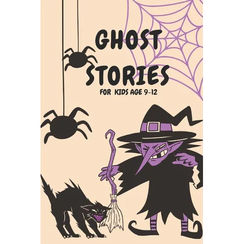 Ghost Stories for Kids Age 9-12: Short Scary and Spooky Horror Stories to Tell Around the Campfire, at Halloween, or Anytime It Gets Dark
