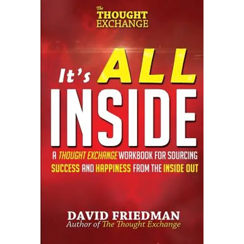 It's All Inside: A Thought Exchange Workbook for Sourcing Success and Happiness From the Inside Out