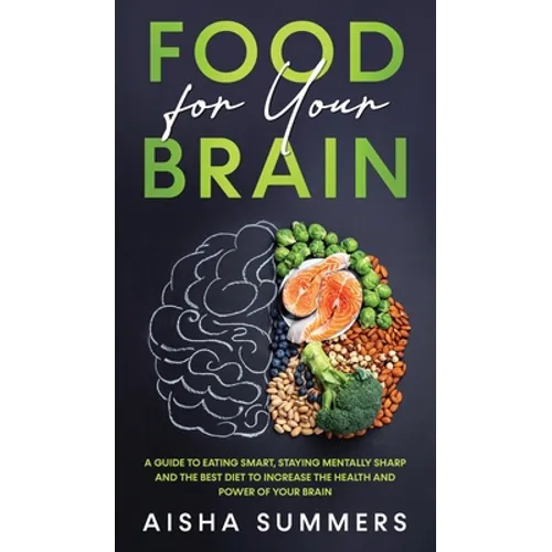 Food for your brain: A guide to eating smart, staying mentally sharp and the best diet to increase the health and power of your brain