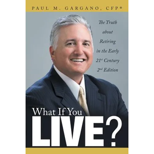 What If You Live?: The Truth about Retiring in the Early 21st Century 2nd Edition