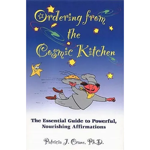 Ordering from the Cosmic Kitchen: The Essential Guide to Powerful, Nourishing Affirmations