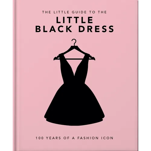 The Little Book of the Little Black Dress: 100 Years of a Fashion Icon