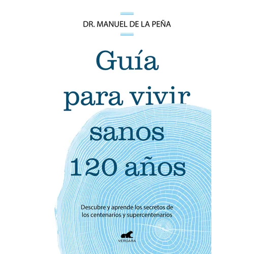 Guía Para Vivir Sanos 120 Años: Descubre Y Aprende Los Secretos de Los Centenarios Y Supercentenarios / Guide to Living Healthily for 120 Years