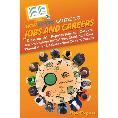HowExpert Guide to Jobs and Careers: Discover 101+ Popular Jobs and Careers Across Various Industries, Maximize Your Potential, and Achieve Your Dream