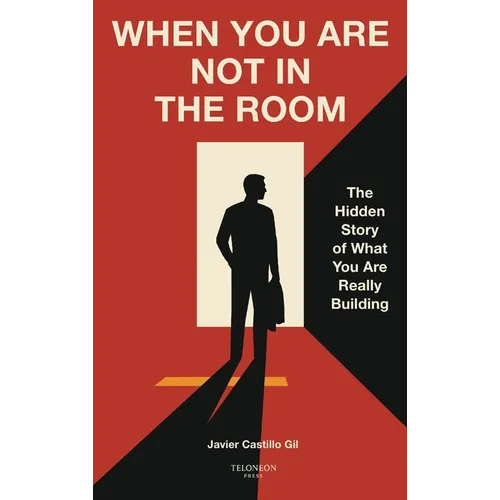 When You Are Not in the Room: The Hidden Story of What You Are Really Building