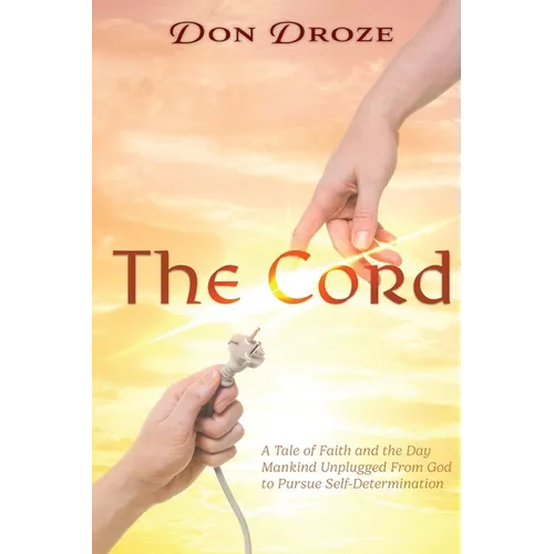 The Cord: A Tale of Faith and the Day Mankind Unplugged from God to Pursue Self-Determination