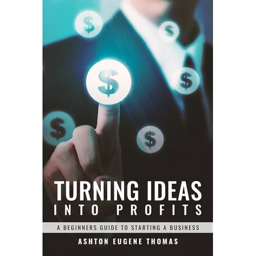 Turning Ideas Into Profits: A Beginners Guide to Starting a Business
