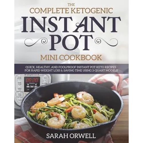 Instant Pot Mini Cookbook: The Complete Ketogenic Instant Pot Mini Cookbook - Quick, Healthy, and Foolproof Instant Pot Keto Recipes for Rapid We