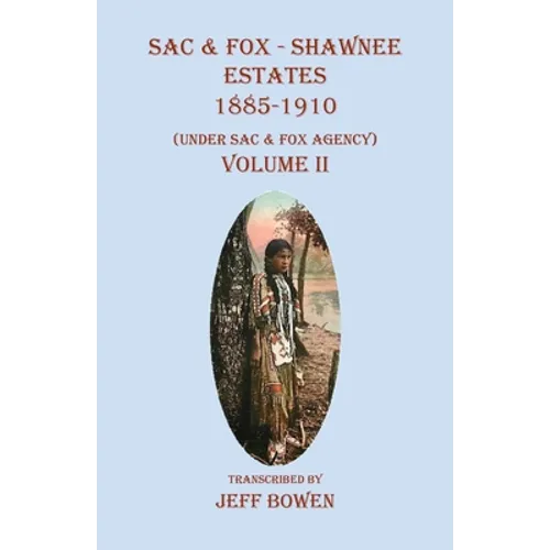 Sac & Fox - Shawnee Estates 1885-1910: (Under Sac & Fox Agency) Volume II