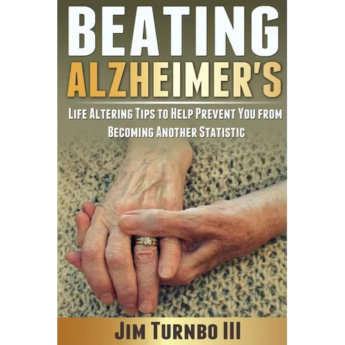 Beating Alzheimer's: Life Altering Tips To Help Prevent You From Becoming Another Statistic
