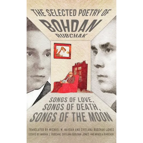 The Selected Poetry of Bohdan Rubchak: Songs of Love, Songs of Death, Songs of The Moon
