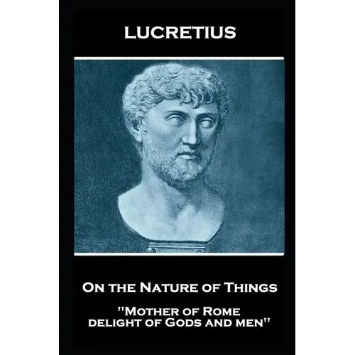 Lucretius - On the Nature of Things: "Mother of Rome, delight of Gods and men''