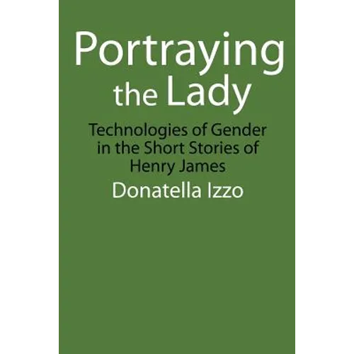 Portraying the Lady: Technologies of Gender in the Short Stories of Henry James