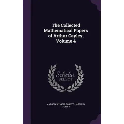 The Collected Mathematical Papers of Arthur Cayley, Volume 4