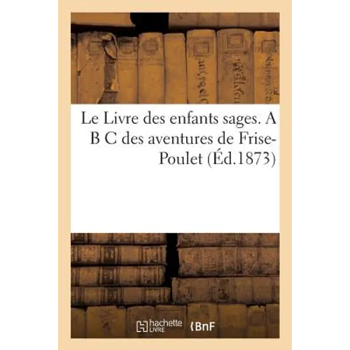 Le Livre Des Enfants Sages. A B C Des Aventures de Frise-Poulet