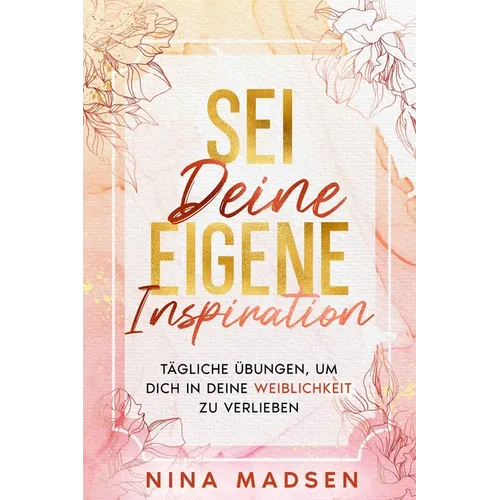 Sei deine eigene Inspiration: Tägliche Übungen, um dich in deine Weiblichkeit zu verlieben