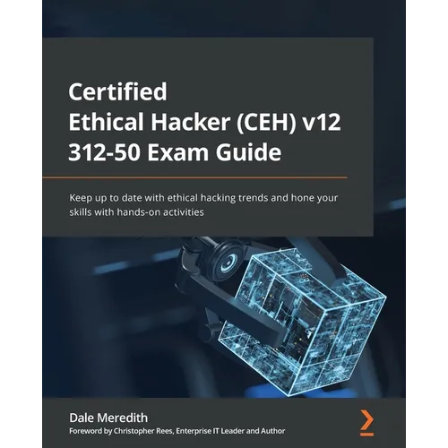 Certified Ethical Hacker (CEH) v12 312-50 Exam Guide: Keep up to date with ethical hacking trends and hone your skills with hands-on activities