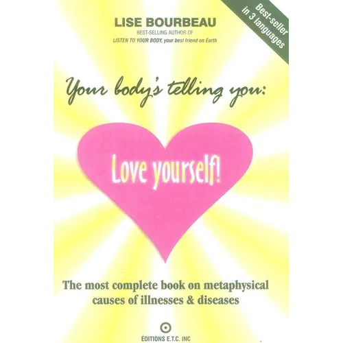 Your Body's Telling You: Love Yourself!: The Most Complete Book on Metaphysical Causes of Illnesses & Diseases
