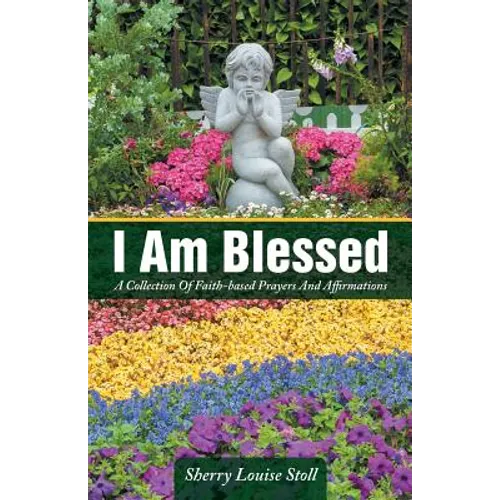 I Am Blessed: A Collection Of Faith-based Prayers And Affirmations