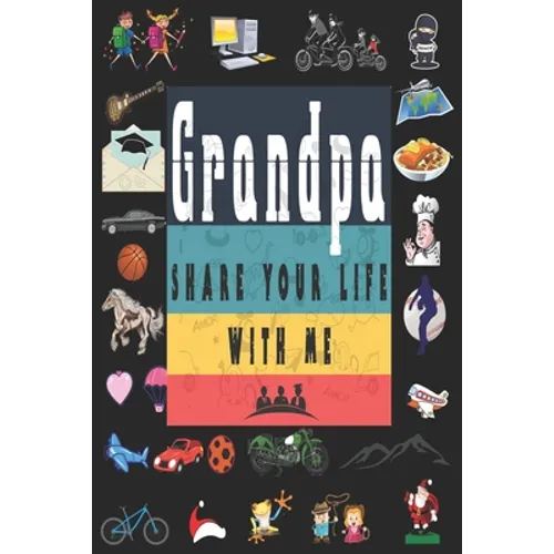Grandpa Share Your Life With Me: Perfect For Grandpa Birthday, Father's Day, Valentine Day Or Just To Show Grandpa You Love Him!