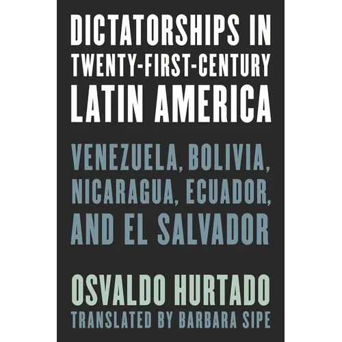 Dictatorships in Twenty-First-Century Latin America: Venezuela, Bolivia, Nicaragua, Ecuador, and El Salvador