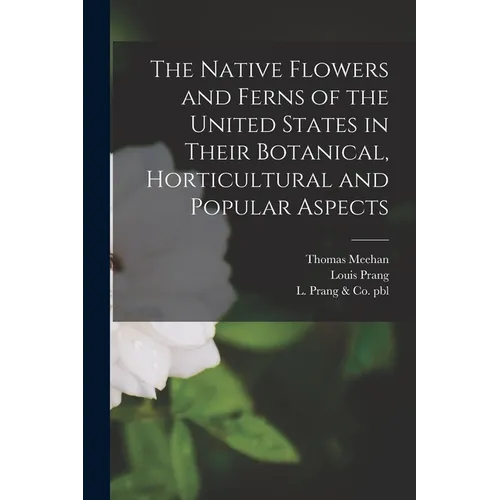 The Native Flowers and Ferns of the United States in Their Botanical, Horticultural and Popular Aspects - Paperback