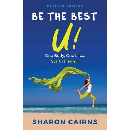 Be The Best U!: One Body, One Life - Start Thriving!